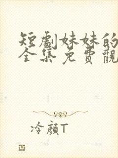 短剧妹妹的秘密全集免费观看高清