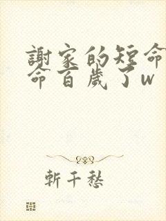 谢家的短命鬼长命百岁了w