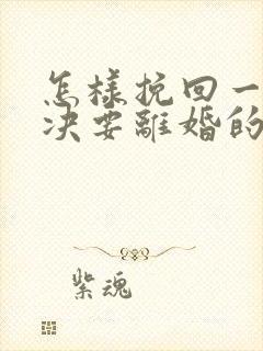 怎样挽回一个坚决要离婚的男人