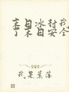 末日冰封我打造了末日安全屋小说