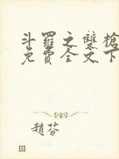 斗罗之双枪绝世免费全文下载