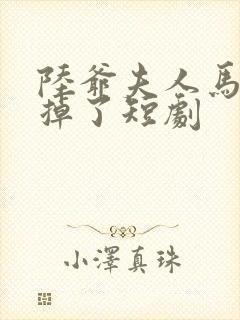 陆爷夫人马甲又掉了短剧