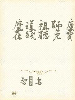 魔道祖师广播剧在线听免费