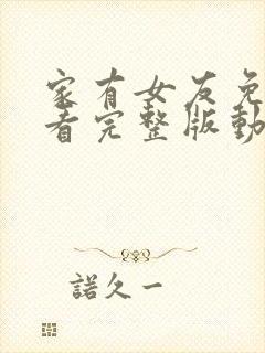 家有女友免费观看完整版动漫