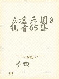 《沧元图》在线观看65集