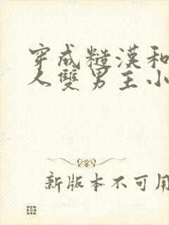 穿成糙汉和小美人双男主小说