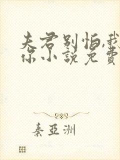 夫君别怕,我养你小说免费阅读