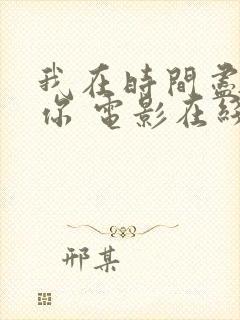 我在时间尽头等你 电影在线观看