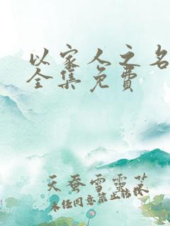 以家人之名短剧全集免费