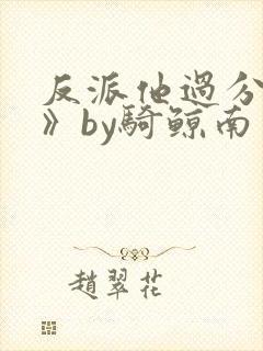 反派他过分美丽》by骑鲸南去