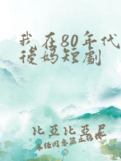 我在80年代当后妈短剧
