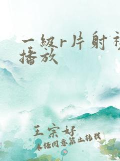 一级r片射视频播放