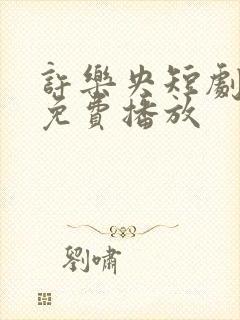 许乐央短剧全集免费播放