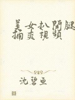 美女扒开腿让我捅爽视频