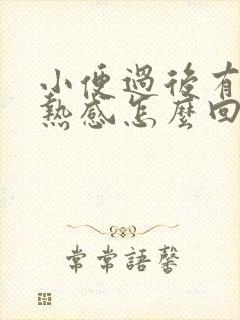 小便过后有种灼热感怎么回事