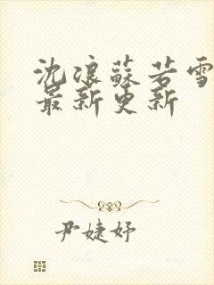 沈浪苏若雪刚刚最新更新