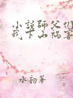 小说师父们跪求我下山祸害师姐完整版