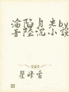 沦陷月光by乔音陆沉小说在线阅读