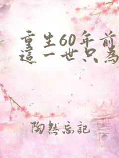 重生60年前,这一世只为妻儿短剧全集