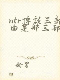 ntr传说三部曲是哪三部