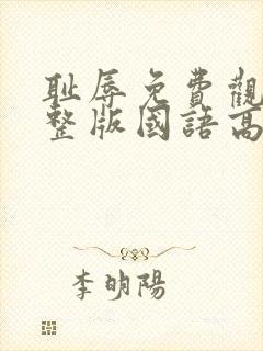 耻辱免费观看完整版国语高清