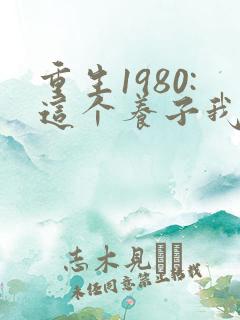 重生1980:这个养子我不当了短剧