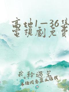 高地1—36集电视剧免费观看剧情