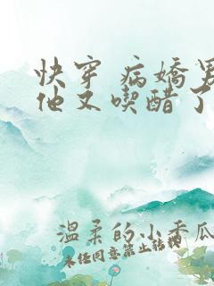 快穿 病娇男主他又吃醋了