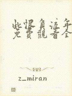 此恨负流年短剧免费观看全集