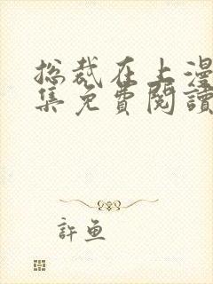 总裁在上漫画全集免费阅读下拉式