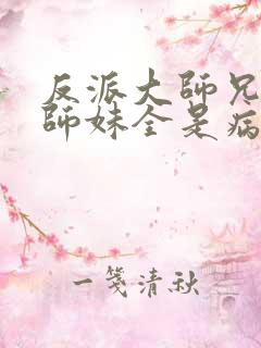 反派大师兄我的师妹全是病娇漫画免费