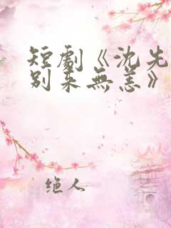 短剧《沈先生,别来无恙》在线看