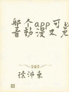 哪个app可以看动漫又免费又全面