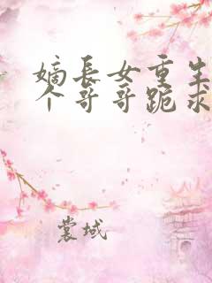 嫡长女重生,五个哥哥跪求原谅