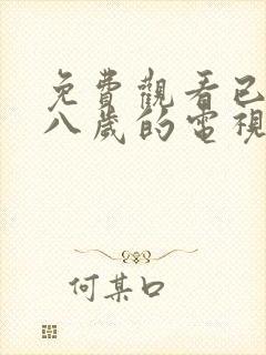 免费观看已满十八岁的电视剧二次元