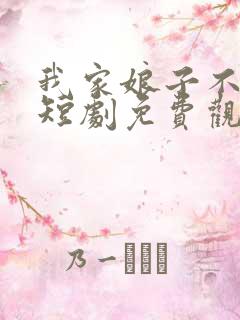 我家娘子不对劲短剧免费观看全集高清