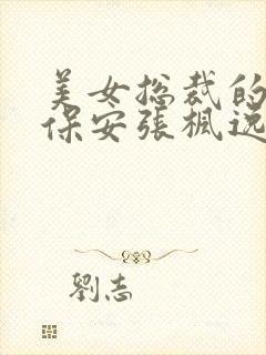 美女总裁的贴身保安张枫逸