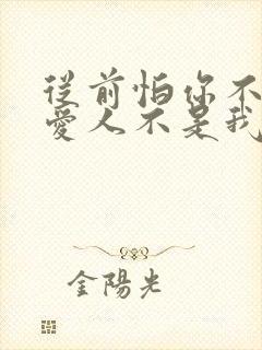 从前怕你不爱我爱人不是我是什么歌