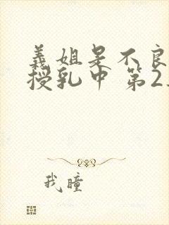 义姐是不良妈妈授乳中 第2集