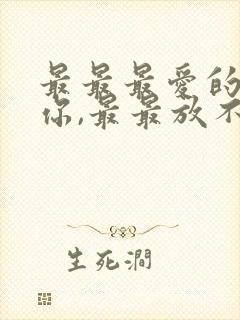 最最最爱的人是你,最最放不下的也是你歌词