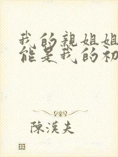 我的亲姐姐不可能是我的初恋