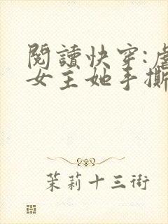 阅读快穿:虐文女主她手撕剧本全文