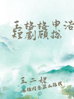 王格格申浩南 短剧顾总