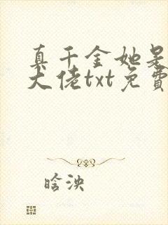 真千金她是全能大佬txt免费下载