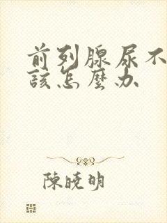 前列腺尿不出来该怎么办