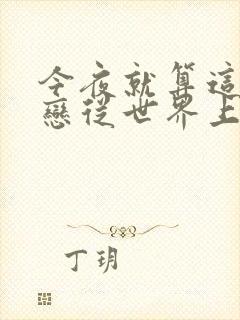 今夜就算这份爱恋从世界上消失免费观看