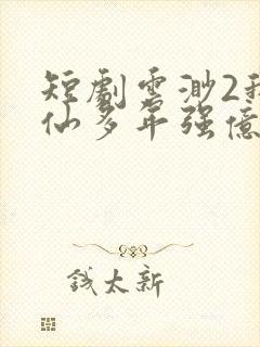 短剧云渺2我修仙多年强亿点怎么了