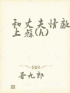 和丈夫情敌被c上瘾(h)