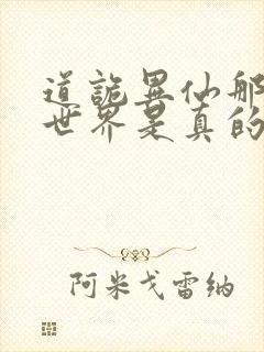 道诡异仙那边的世界是真的