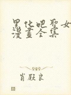 黑化吧圣女大人漫画全集